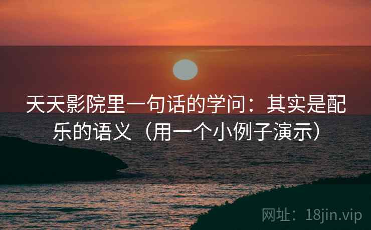 天天影院里一句话的学问：其实是配乐的语义（用一个小例子演示）