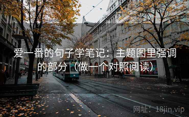 爱一番的句子学笔记：主题图里强调的部分（做一个对照阅读）