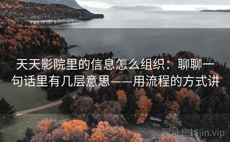 天天影院里的信息怎么组织：聊聊一句话里有几层意思——用流程的方式讲