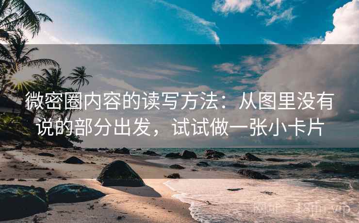 微密圈内容的读写方法：从图里没有说的部分出发，试试做一张小卡片